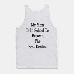 My Mom Is In School To Become The Best Dentist Tank Top